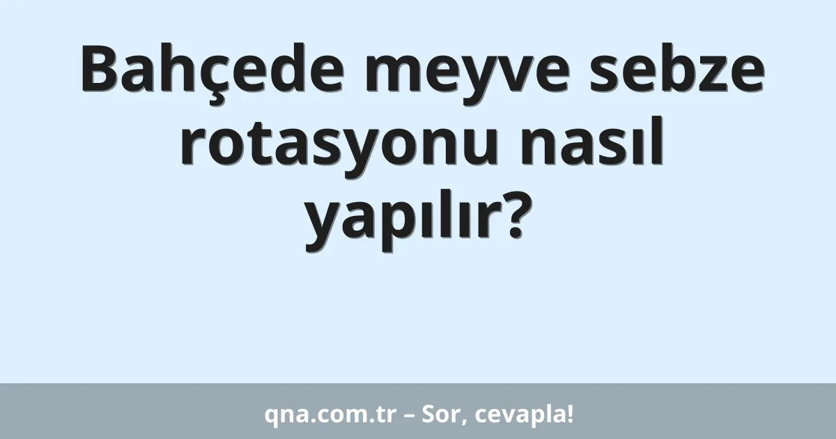 Bahçede meyve sebze rotasyonu nasıl yapılır?