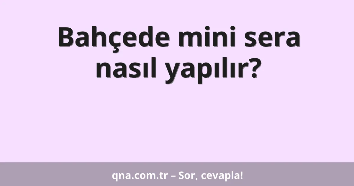 Bahçede mini sera nasıl yapılır?