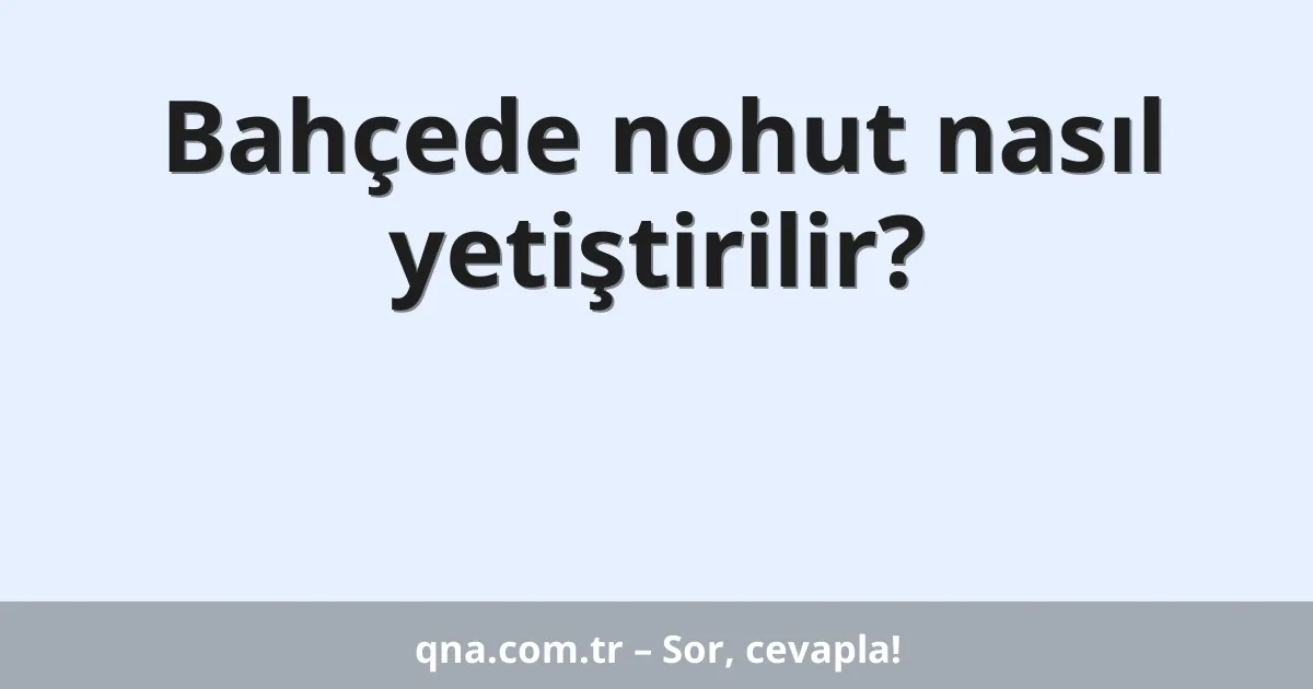 Bahçede nohut nasıl yetiştirilir?