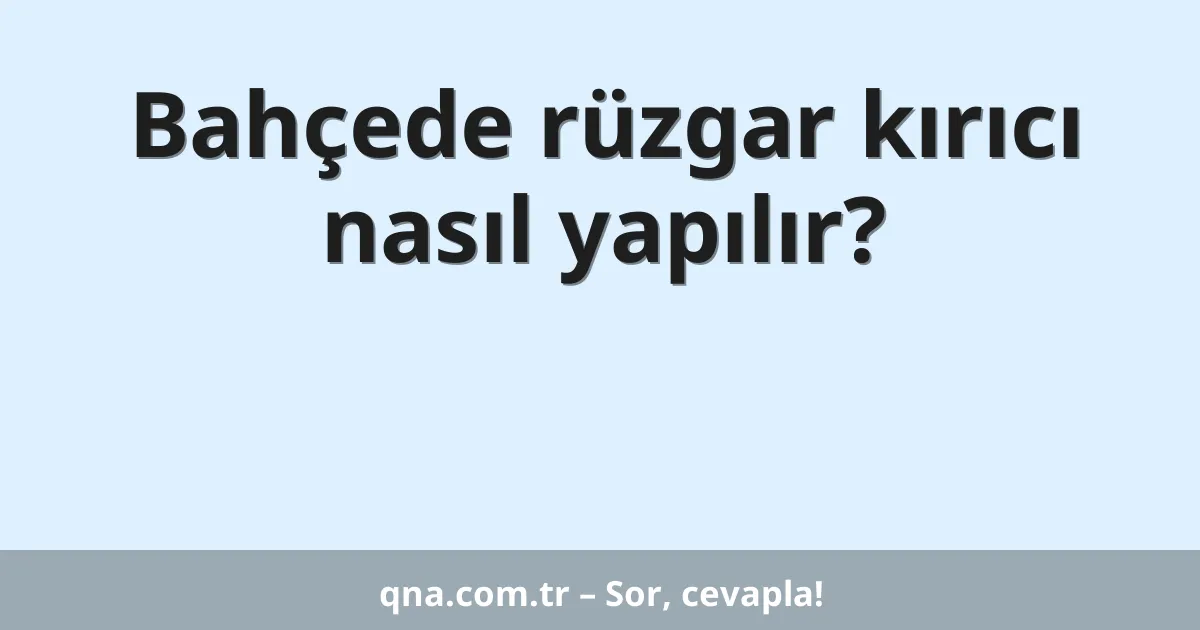Bahçede rüzgar kırıcı nasıl yapılır?