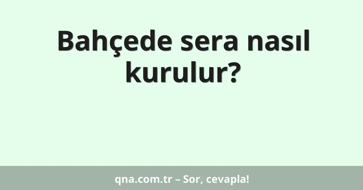 Bahçede sera nasıl kurulur?