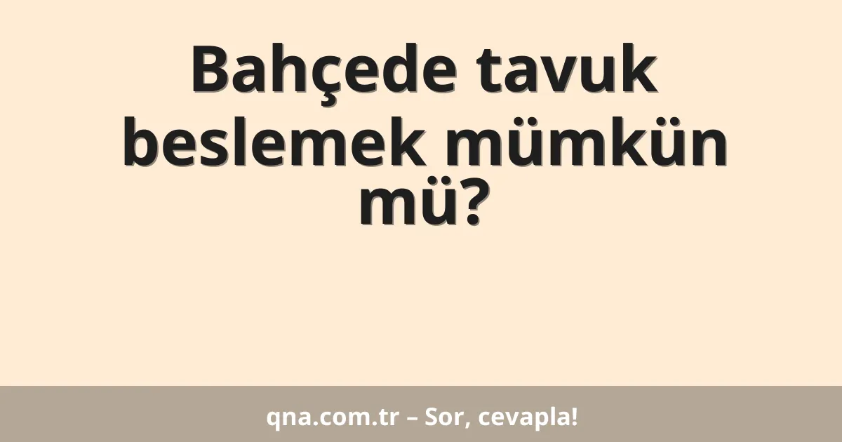 Bahçede tavuk beslemek mümkün mü?