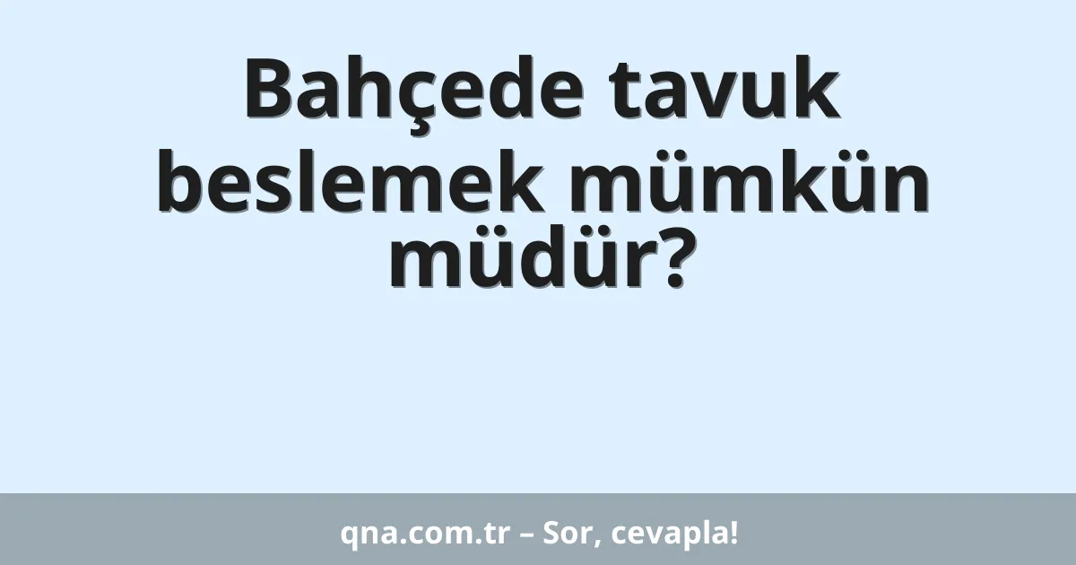 Bahçede tavuk beslemek mümkün müdür?