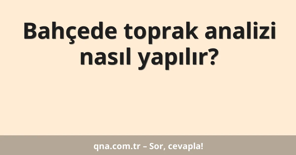 Bahçede toprak analizi nasıl yapılır?