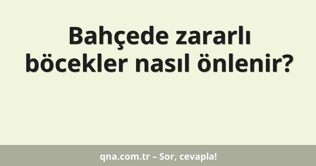 Bahçede zararlı böcekler nasıl önlenir?