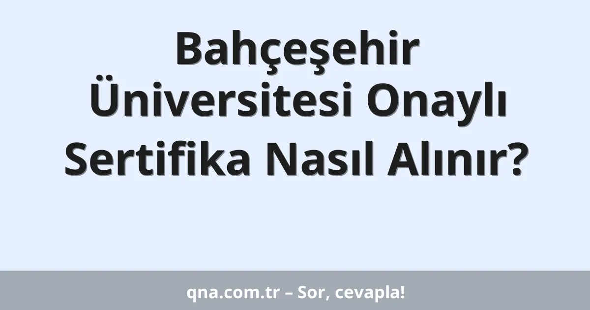 Bahçeşehir Üniversitesi Onaylı Sertifika Nasıl Alınır?