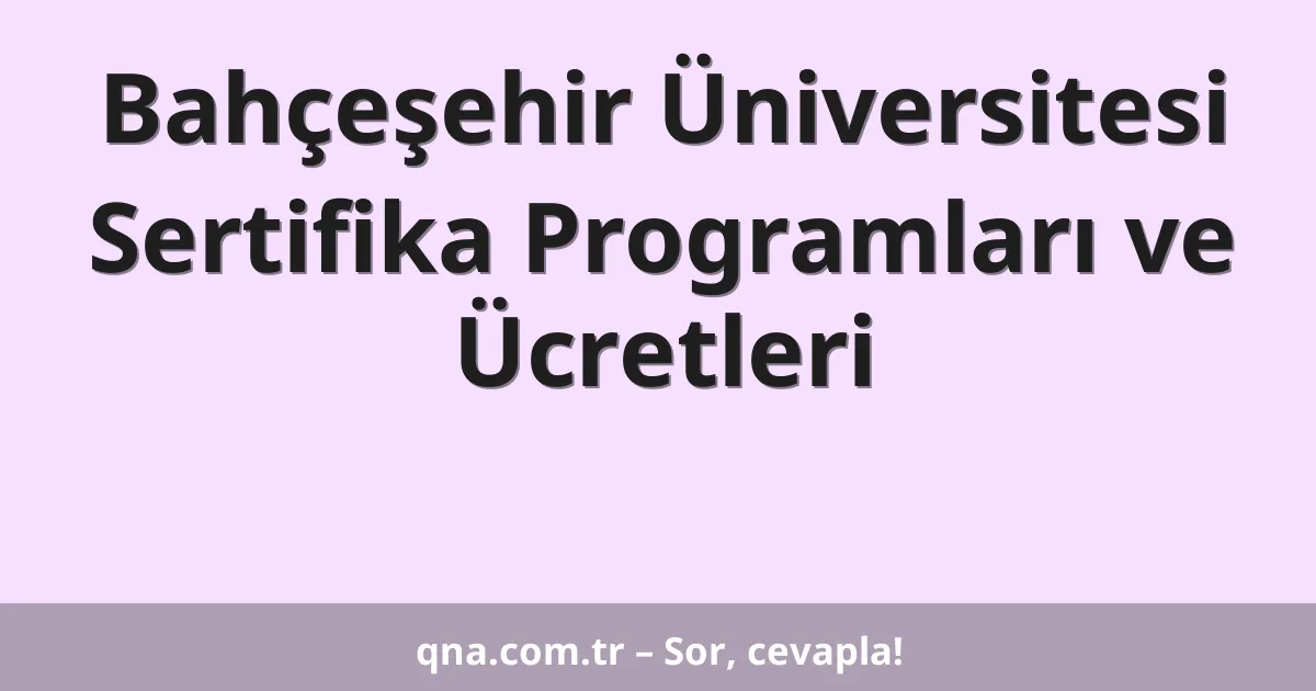 Bahçeşehir Üniversitesi Sertifika Programları ve Ücretleri