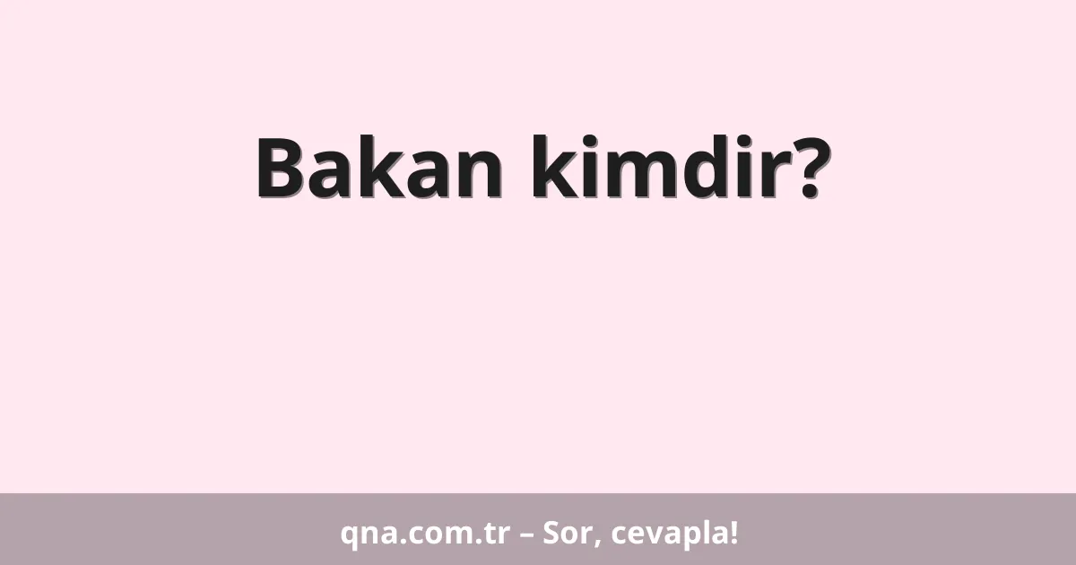 Bakan kimdir?