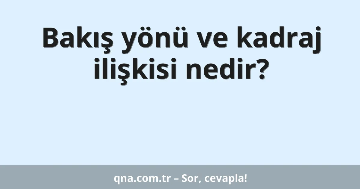 Bakış yönü ve kadraj ilişkisi nedir?