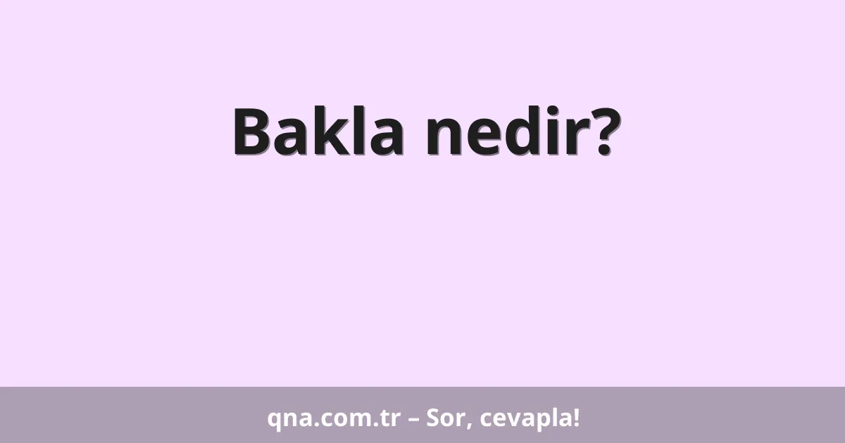 Bakla nedir?
