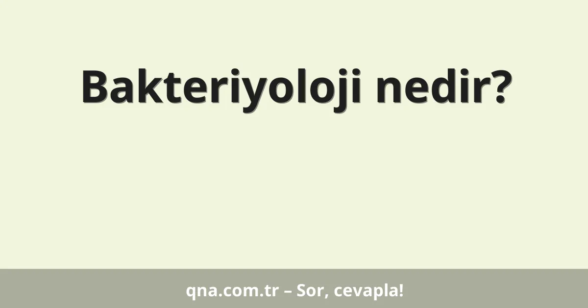 Bakteriyoloji nedir?