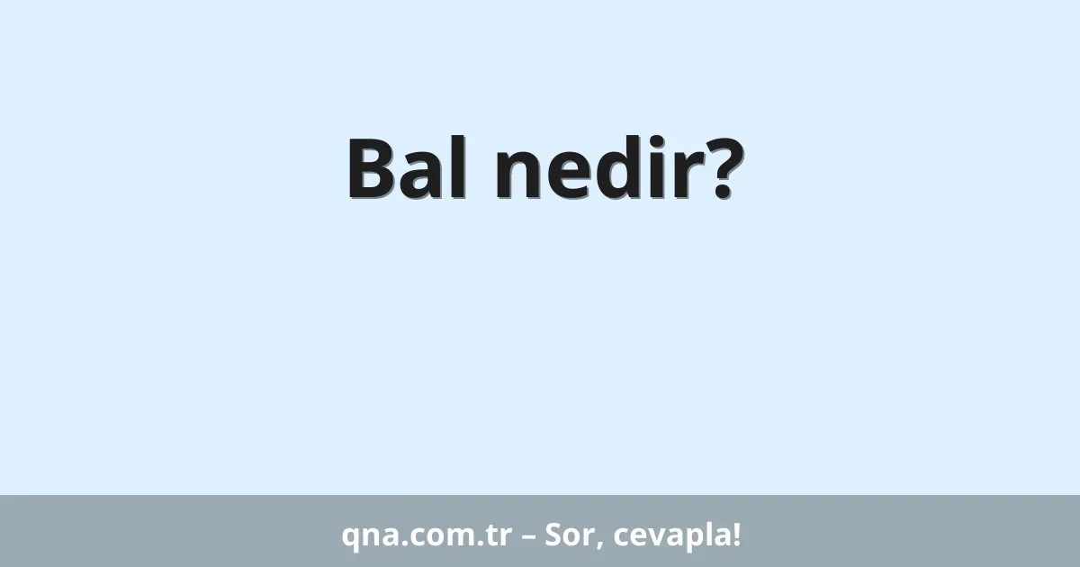 Bal nedir?