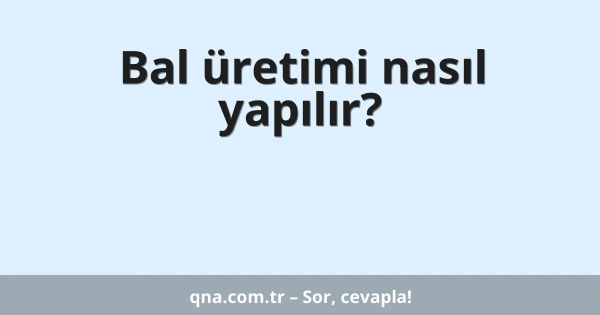 Bal üretimi nasıl yapılır?