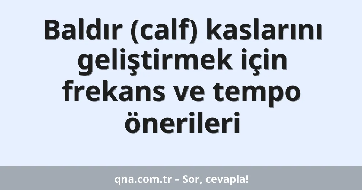 Baldır (calf) kaslarını geliştirmek için frekans ve tempo önerileri