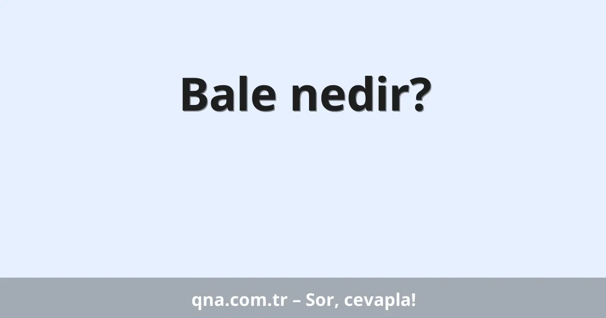 Bale nedir?