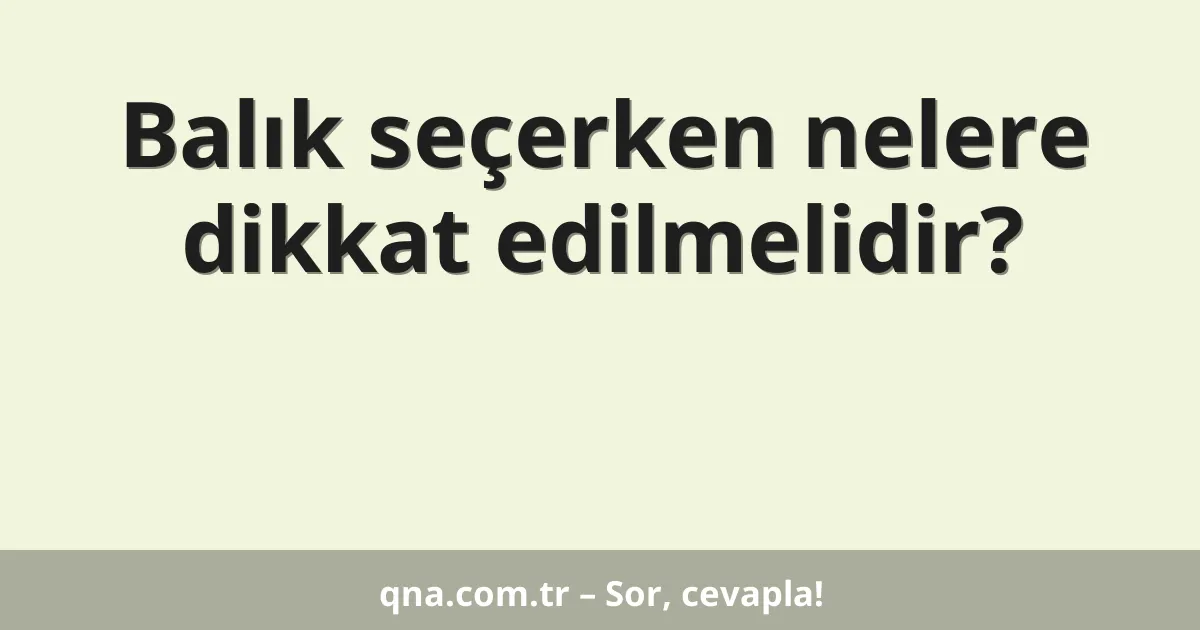 Balık seçerken nelere dikkat edilmelidir?