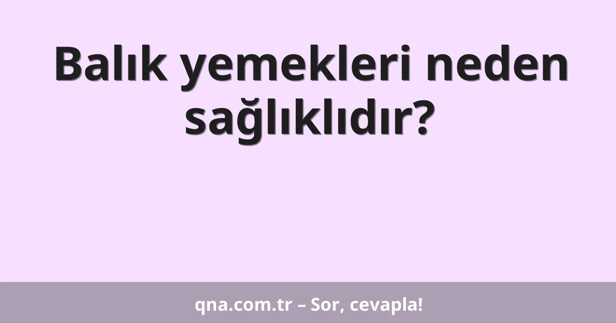 Balık yemekleri neden sağlıklıdır?
