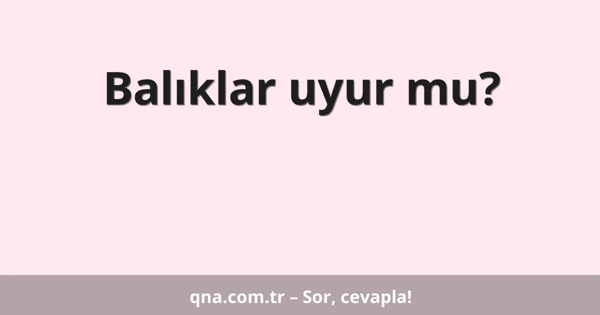 Balıklar uyur mu?