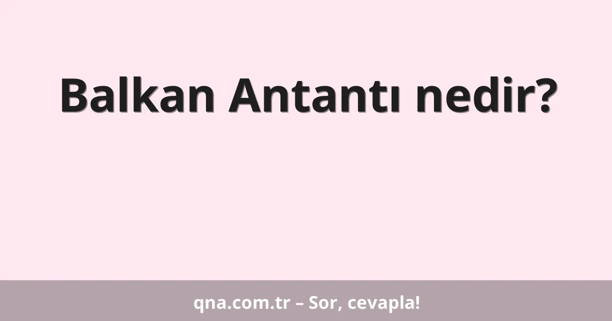 Balkan Antantı nedir?