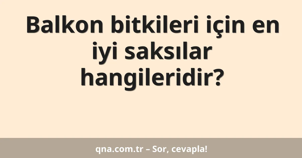 Balkon bitkileri için en iyi saksılar hangileridir?