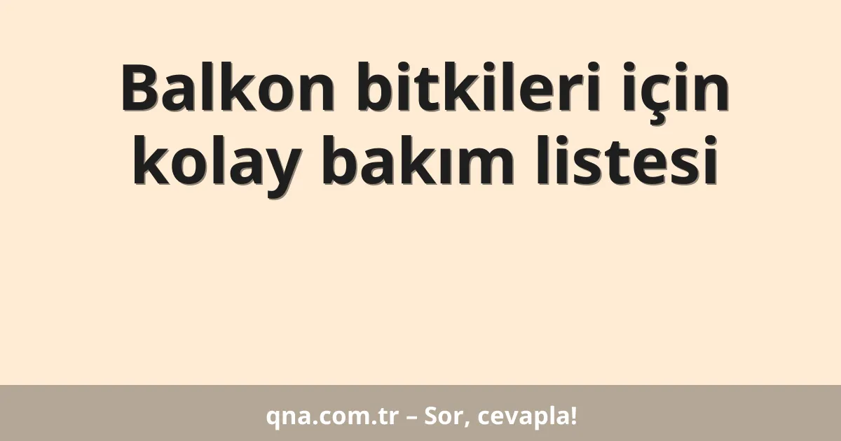 Balkon bitkileri için kolay bakım listesi