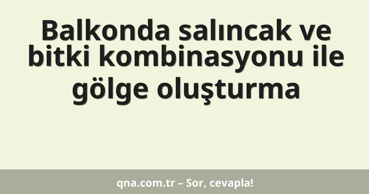 Balkonda salıncak ve bitki kombinasyonu ile gölge oluşturma