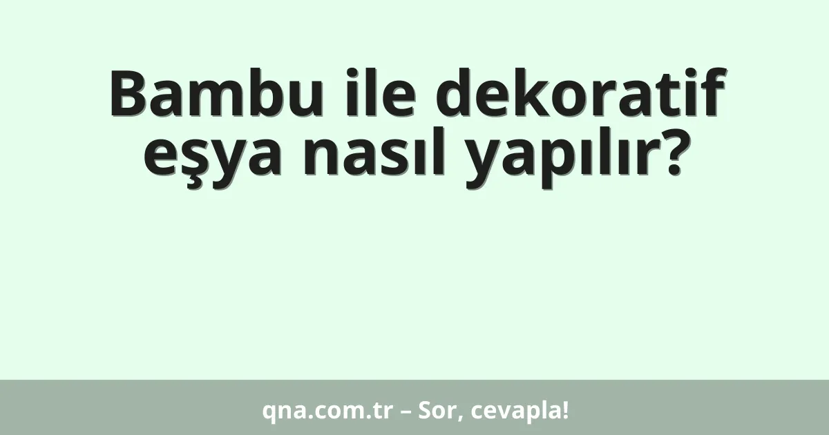 Bambu ile dekoratif eşya nasıl yapılır?