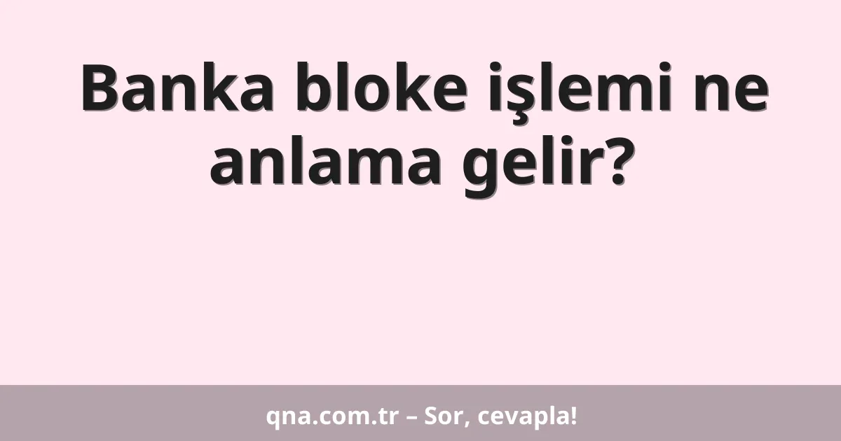 Banka bloke işlemi ne anlama gelir?