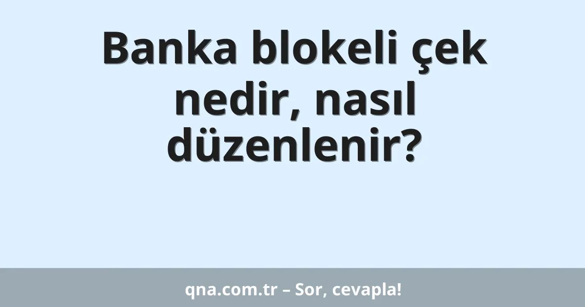 Banka blokeli çek nedir, nasıl düzenlenir?