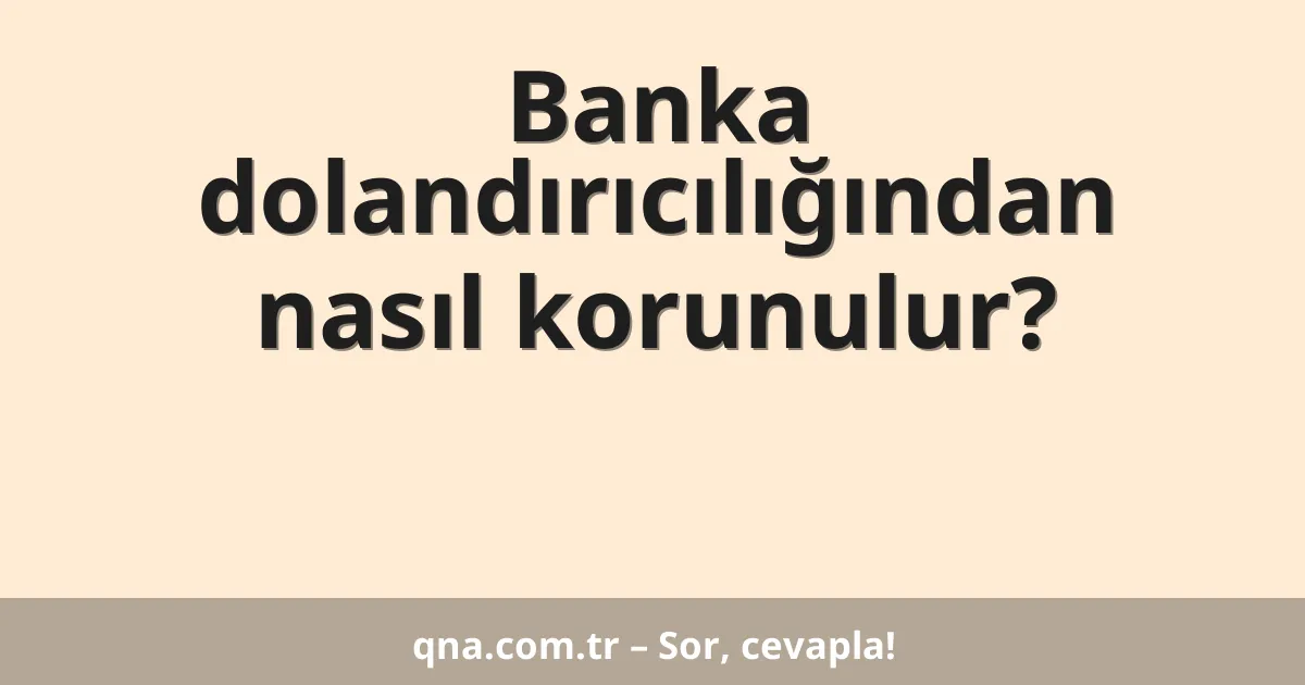 Banka dolandırıcılığından nasıl korunulur?