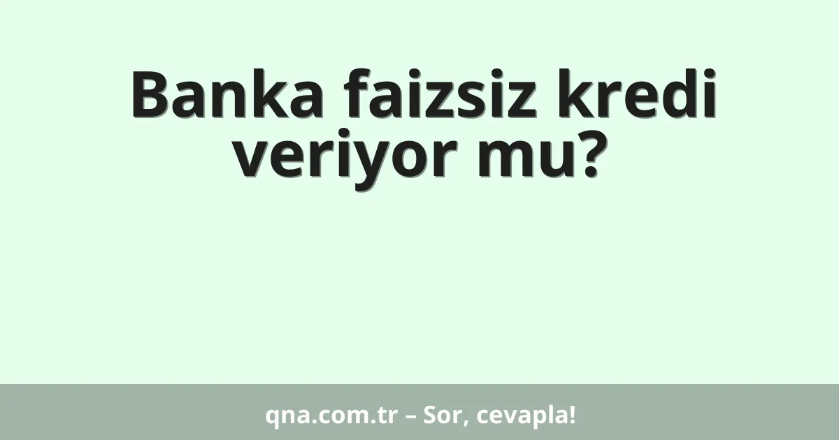 Banka faizsiz kredi veriyor mu?