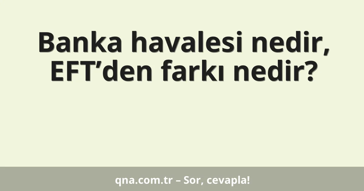 Banka havalesi nedir, EFT’den farkı nedir?