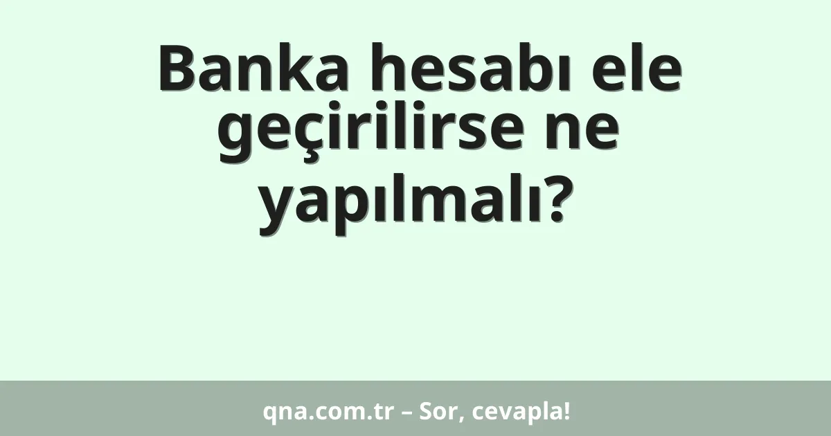 Banka hesabı ele geçirilirse ne yapılmalı?