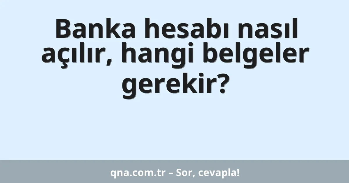 Banka hesabı nasıl açılır, hangi belgeler gerekir?