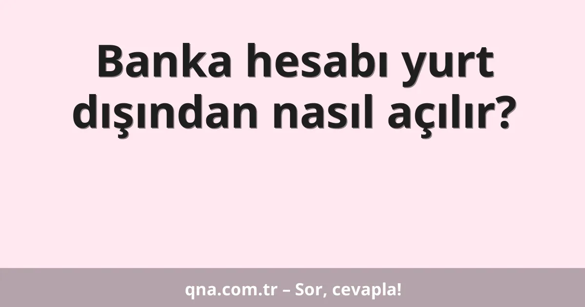 Banka hesabı yurt dışından nasıl açılır?