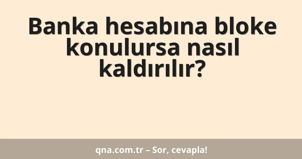 Banka hesabına bloke konulursa nasıl kaldırılır?