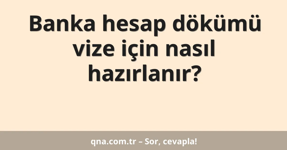 Banka hesap dökümü vize için nasıl hazırlanır?