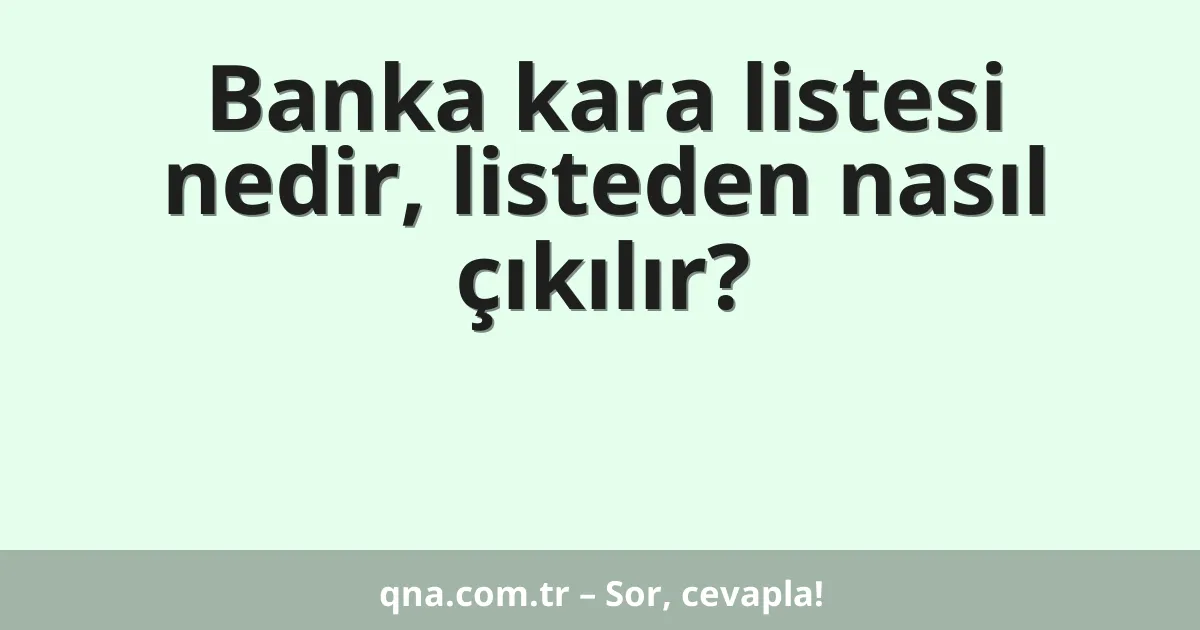Banka kara listesi nedir, listeden nasıl çıkılır?