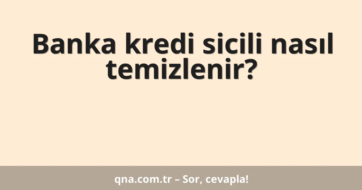 Banka kredi sicili nasıl temizlenir?