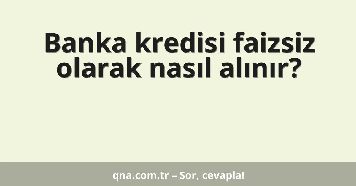 Banka kredisi faizsiz olarak nasıl alınır?