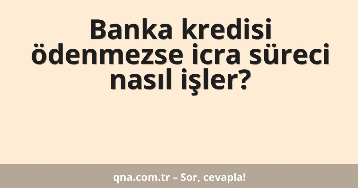Banka kredisi ödenmezse icra süreci nasıl işler?