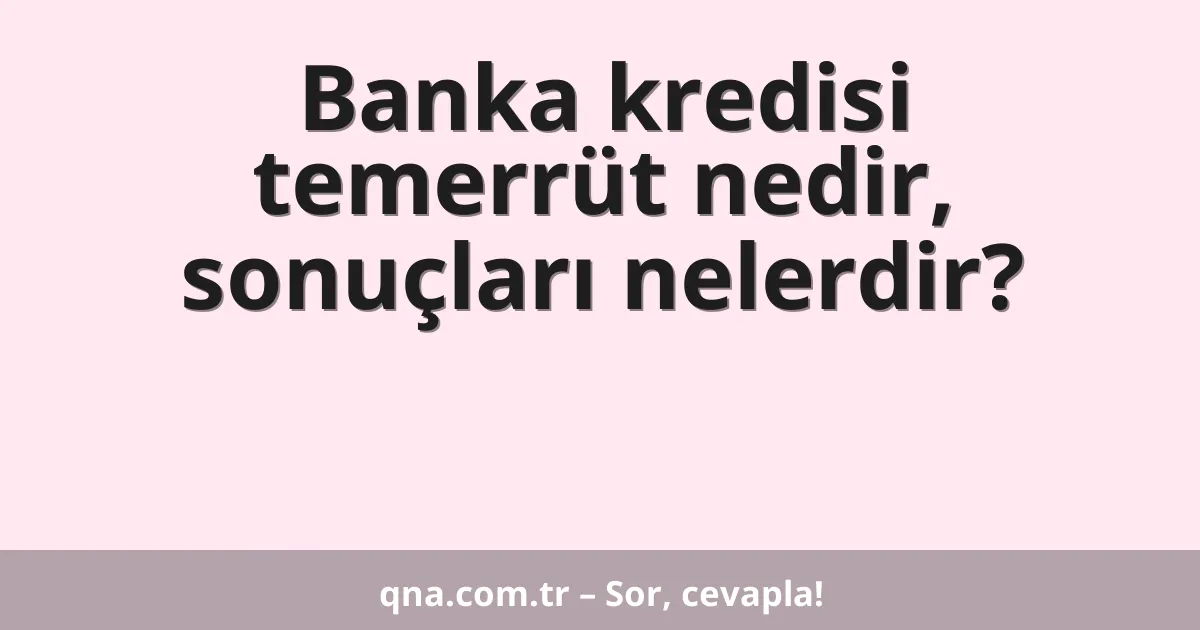 Banka kredisi temerrüt nedir, sonuçları nelerdir?