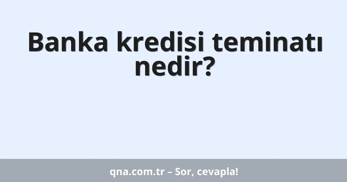 Banka kredisi teminatı nedir?