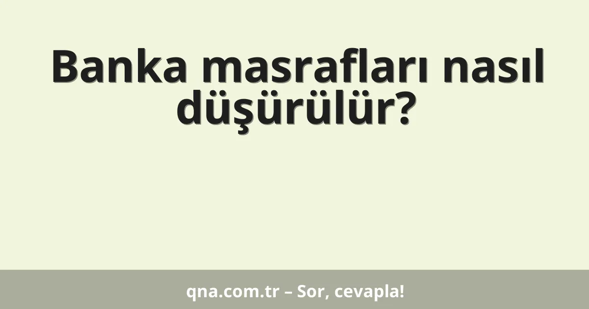 Banka masrafları nasıl düşürülür?