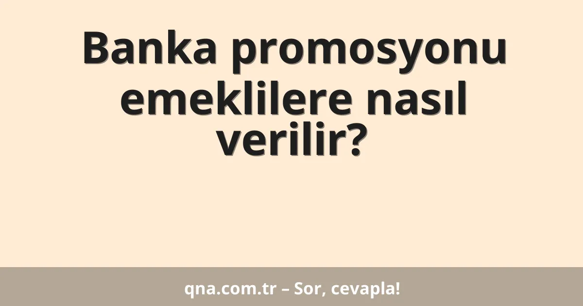 Banka promosyonu emeklilere nasıl verilir?