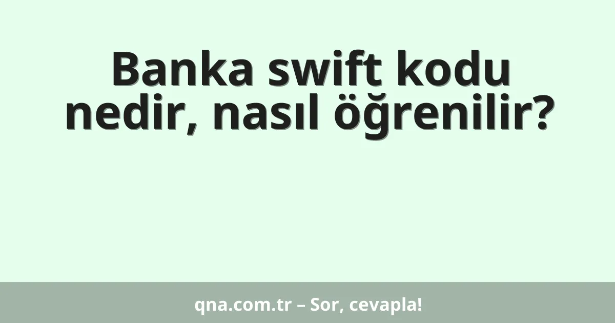 Banka swift kodu nedir, nasıl öğrenilir?