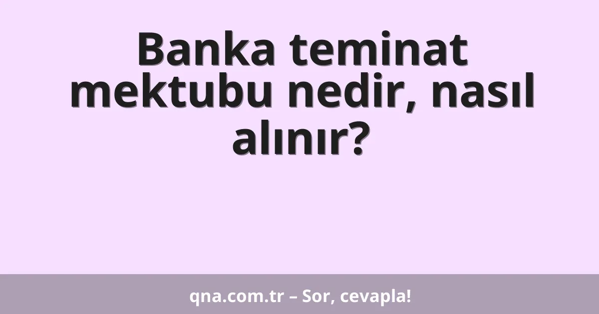 Banka teminat mektubu nedir, nasıl alınır?