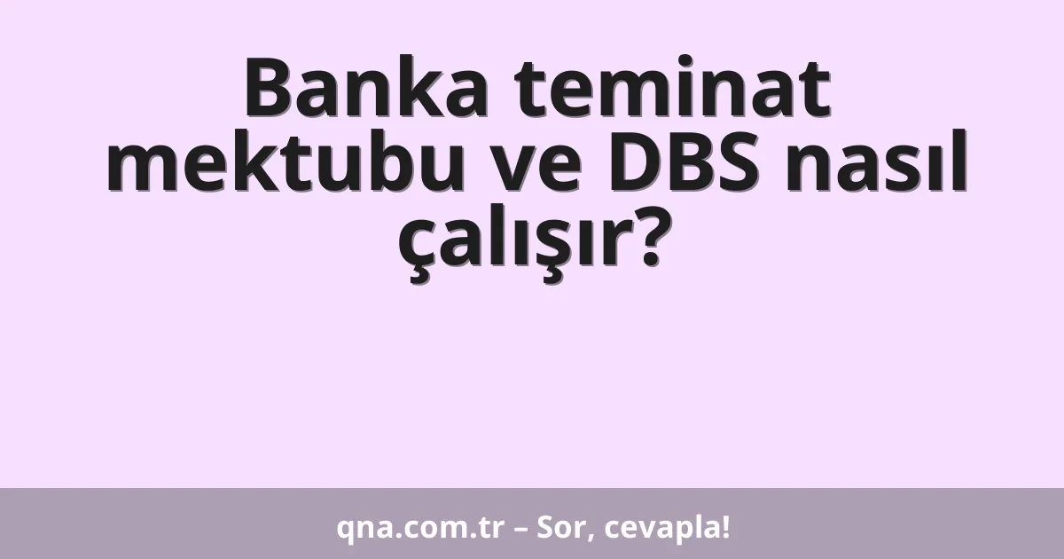 Banka teminat mektubu ve DBS nasıl çalışır?