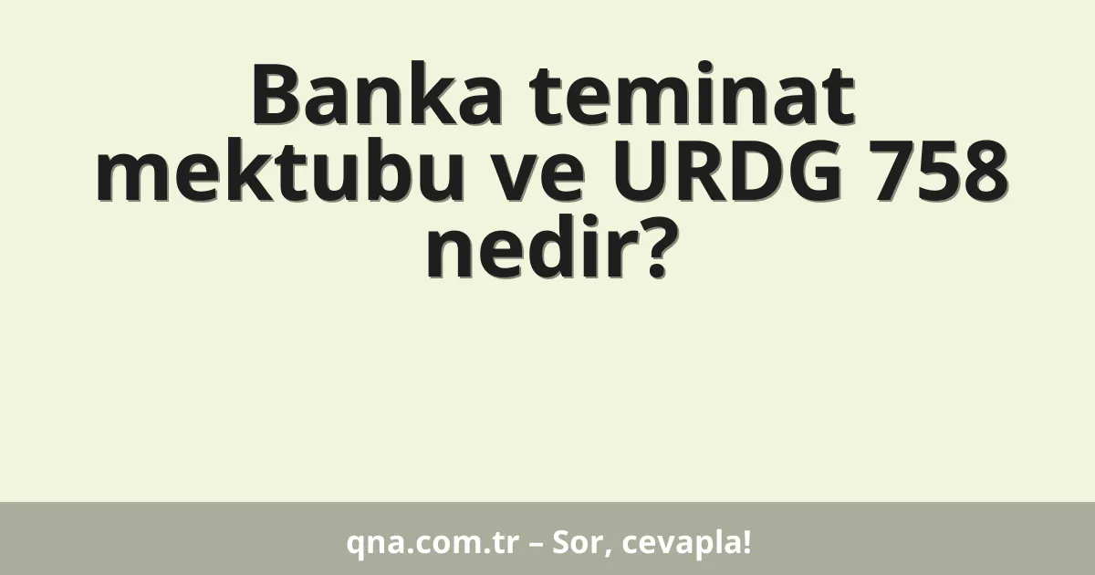 Banka teminat mektubu ve URDG 758 nedir?