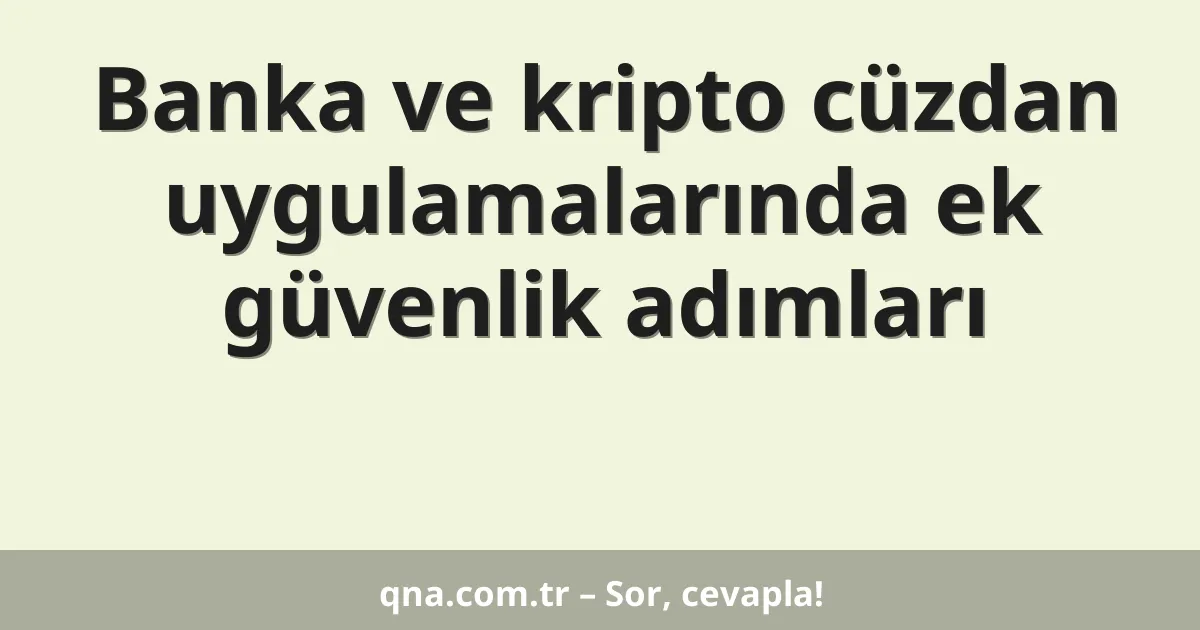 Banka ve kripto cüzdan uygulamalarında ek güvenlik adımları